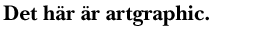 Det här är artgraphic