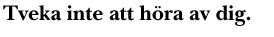 Tveka inte att höra av dig!